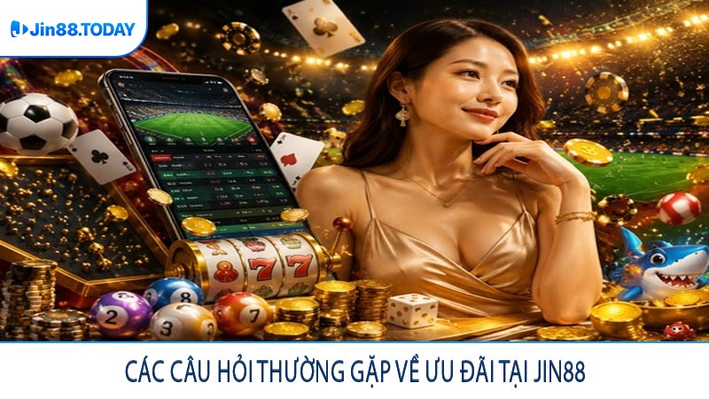 Các câu hỏi thường gặp về ưu đãi tại JIN88