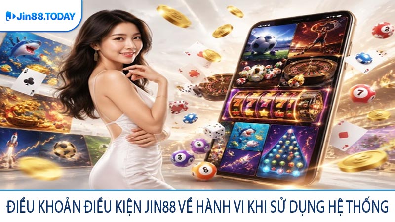 Điều khoản điều kiện JIN88 về hành vi khi sử dụng hệ thống