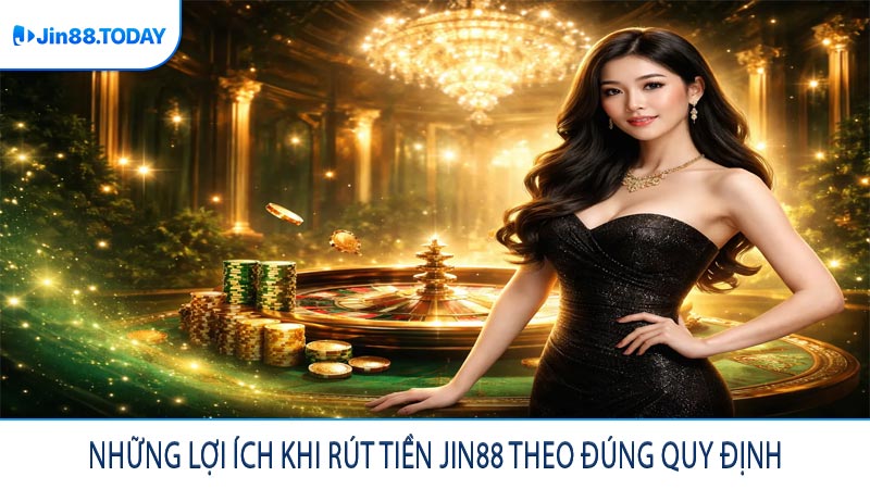 Những lợi ích khi rút tiền JIN88 theo đúng quy định
