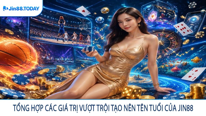 Tổng hợp các giá trị vượt trội tạo nên tên tuổi của JIN88