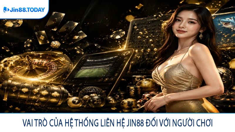 Vai trò của hệ thống liên hệ JIN88 đối với người chơi
